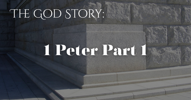 The God Story: 1 Peter Part 1