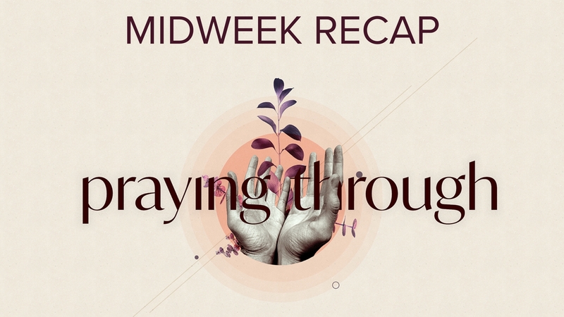MIDWEEK RECAP - Praying Through Week 2