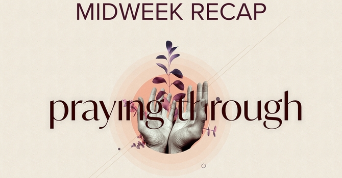MIDWEEK RECAP - Praying Through Week 4
