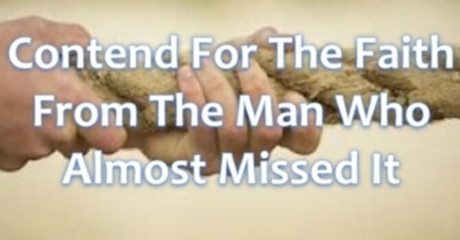 Contend For The Faith, From The Man Who Almost Lost It