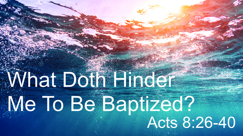 What Doth Hinder Me To Be Baptized