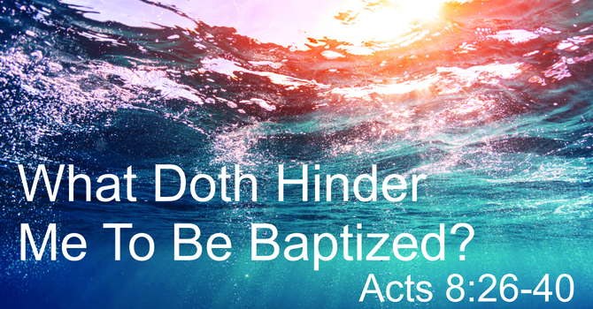 What Doth Hinder Me To Be Baptized