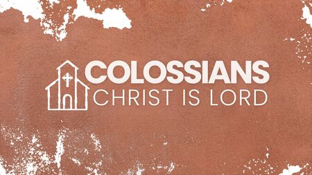 Colossians: Christ is Lord