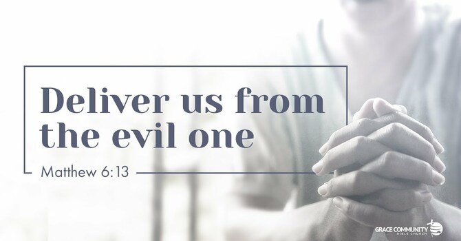 Matthew 6:13 - "Deliver us from the Evil One"
