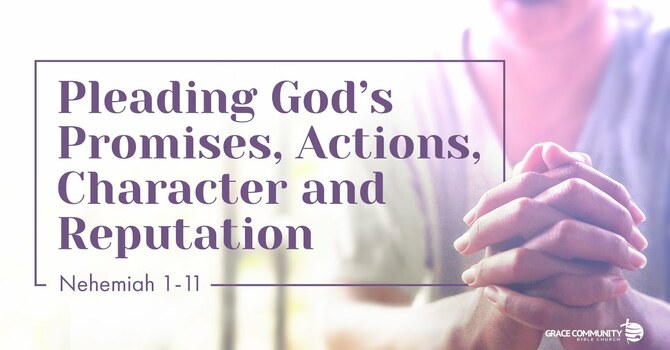 Nehemiah 1:1-11 - "Pleading God's Promises, Actions, Character and Reputation"