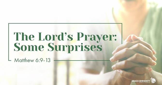 Matthew 6:9-13 - "The Lord's Prayer: Some Surprises"