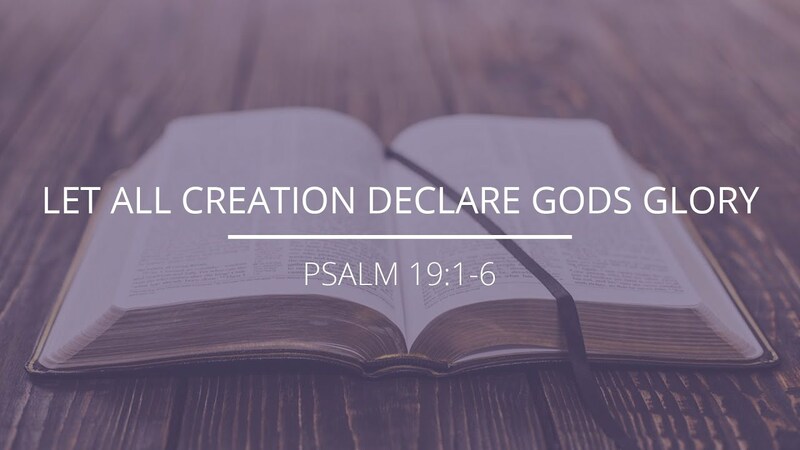 Psalm 19:1-6 - "Let All Creation Declare Gods Glory"