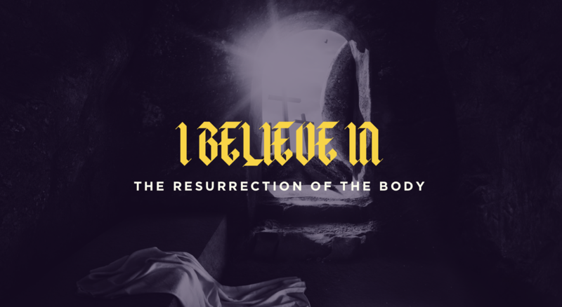 I Believe In…The Resurrection of the Body