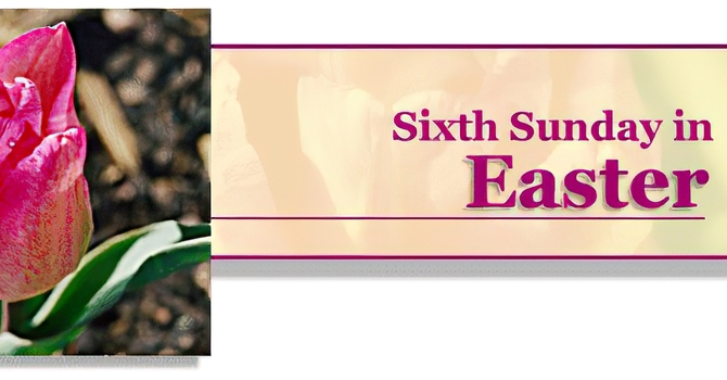 SIXTH SUNDAY OF EASTER
