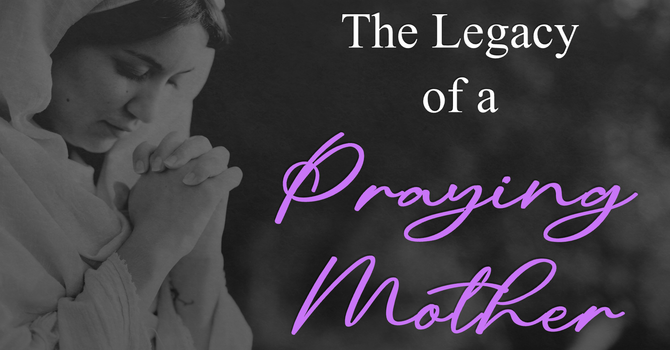 The Legacy of Praying Mother