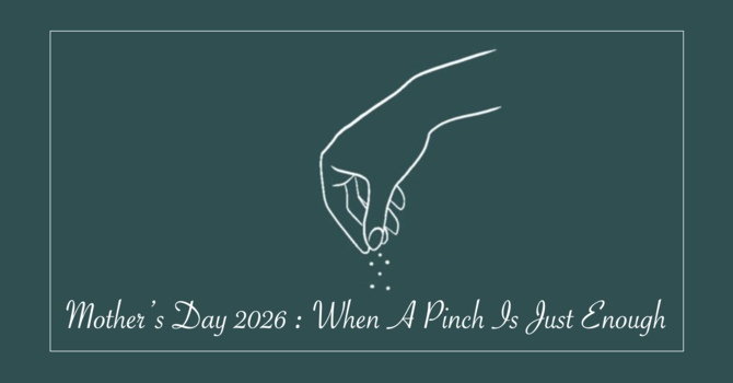 Mother's Day 2026 - When A Pinch Is Enough 