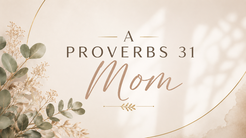 A Proverbs 31 Mom