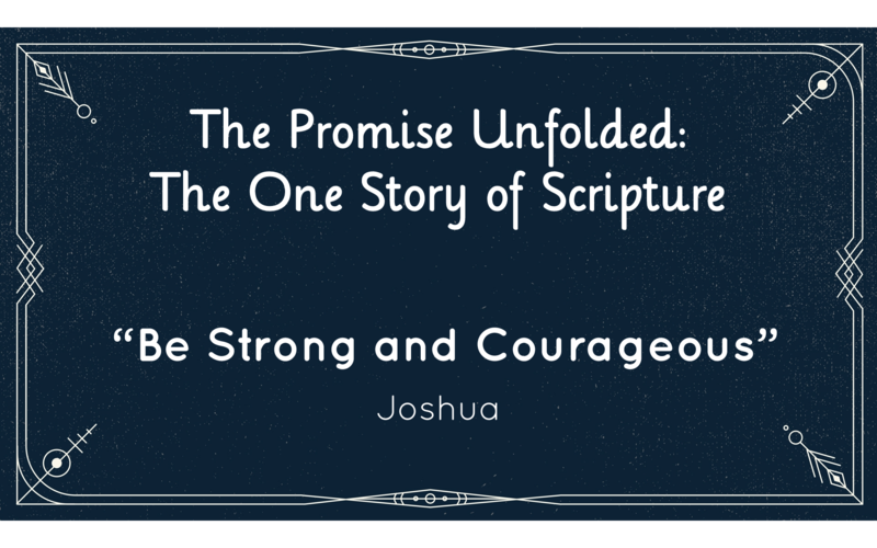 "Be Strong and Courageous" - Joshua