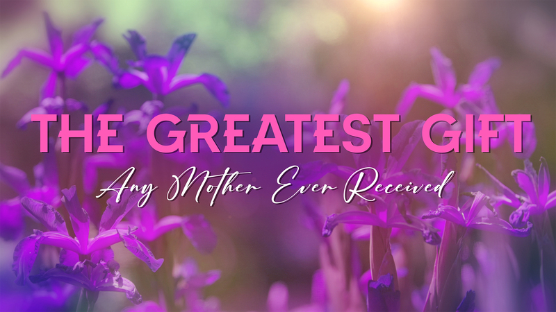 The Greatest Gift (Any Mother Ever Received)