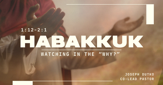 Habakkuk 1:12-2:1 | Watching in the "Why?"