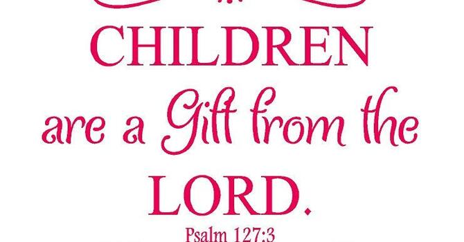 "Children Are A Gift"