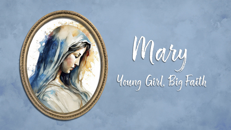 Mary: Young Girl, Big Faith