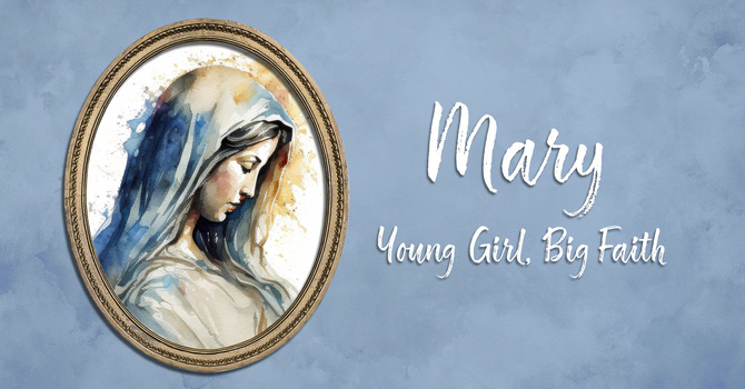 Mary: Young Girl, Big Faith