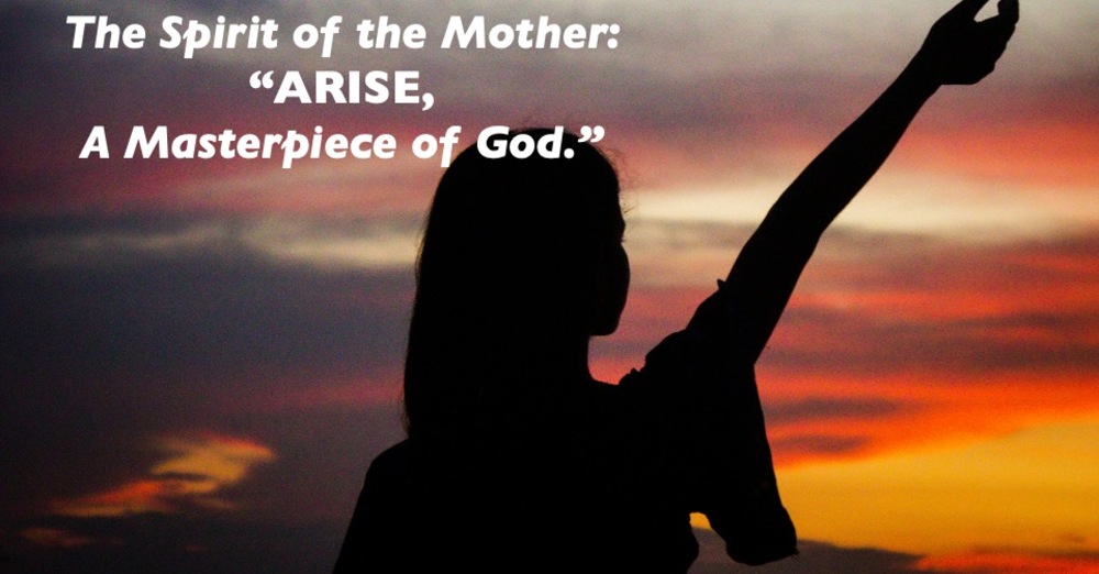 The Spirit of the Mother: Arise A Masterpiece of God