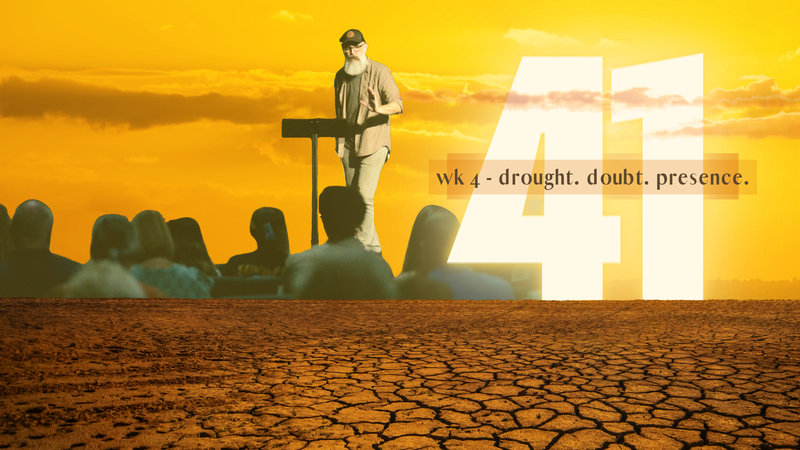 Week 4: Drought. Doubt. Presence.