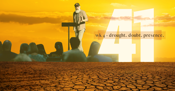 Week 4: Drought. Doubt. Presence.