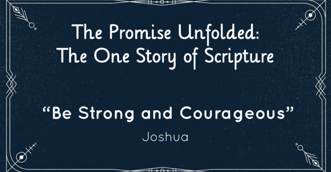 "Be Strong and Courageous" - Joshua