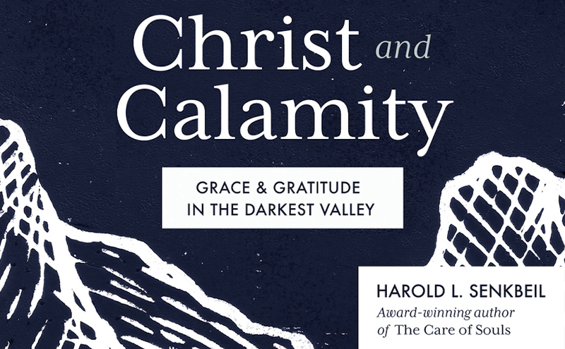 Christ and Calamity: Grace & Gratitude in the Darkest Valleys