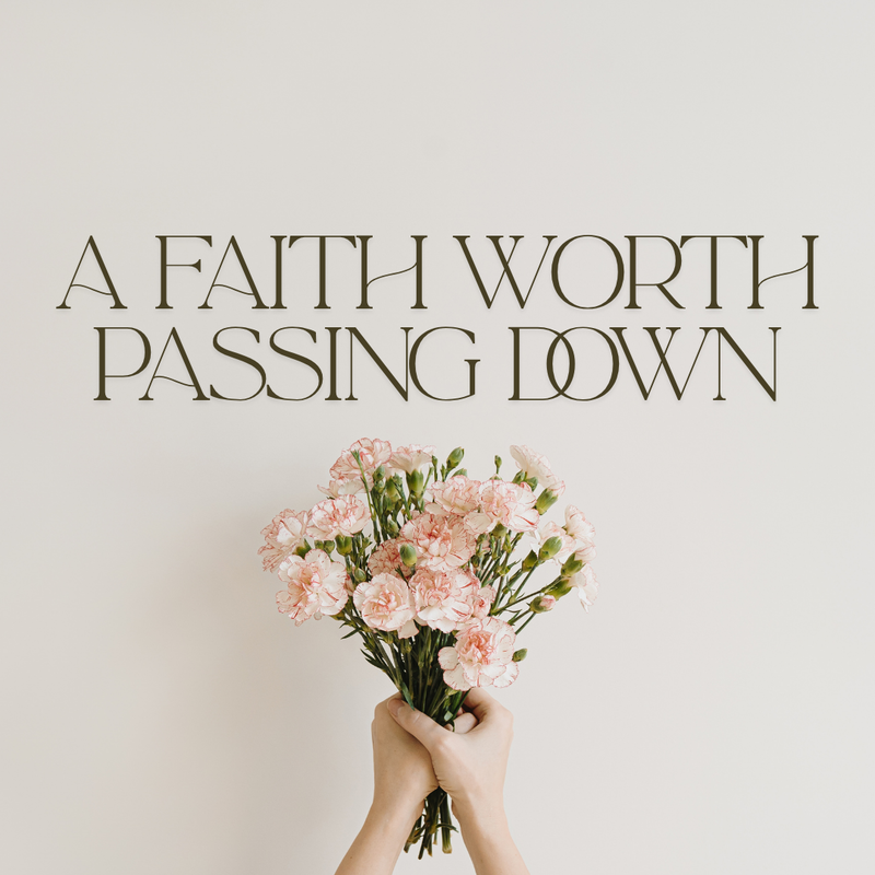 A Faith Worth Passing Down
