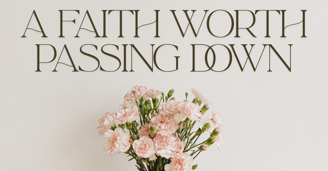 A Faith Worth Passing Down