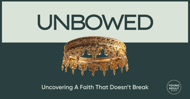 Unbowed: Uncovering A Faith That Doesn't Break