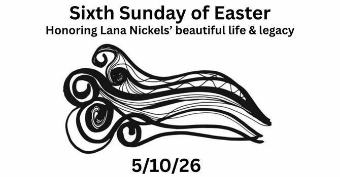May 10th, 2026 - Sixth Sunday of Easter & Celebrating Lana Nickels