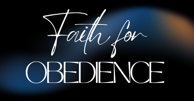 Faith for Obedience
