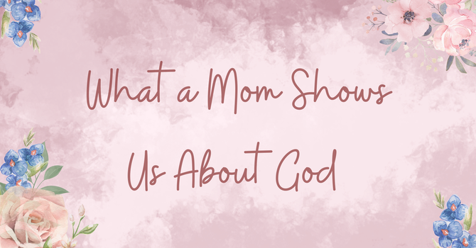 What A Mom Shows Us About God
