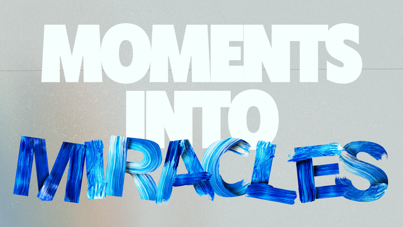 Moments Into Miracles