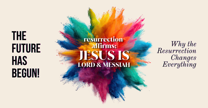 Resurrection Affirms:  Jesus is Lord & Messiah