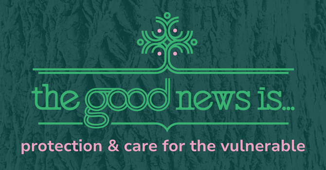The Good News Is…Protection and Care for the Vulnerable