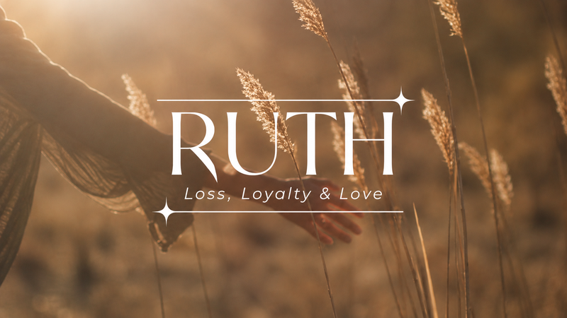 Ruth: Loss, Loyalty, Love