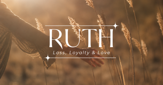 Ruth: Loss, Loyalty, Love