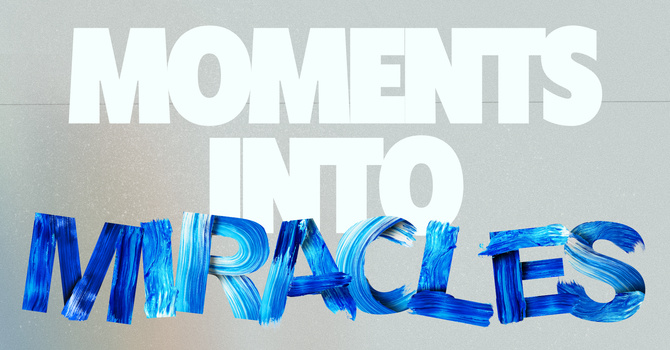 Moments Into Miracles