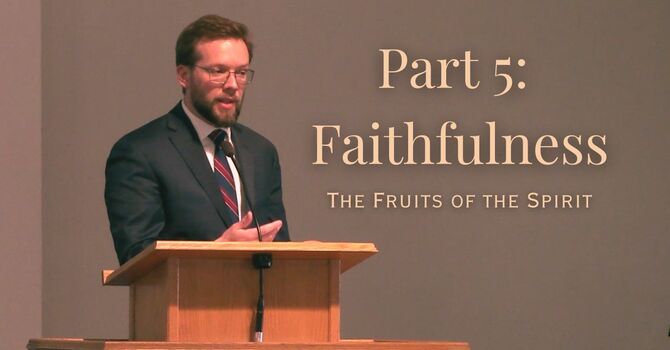 The Fruits of the Spirit Part 5: Faithfulness 