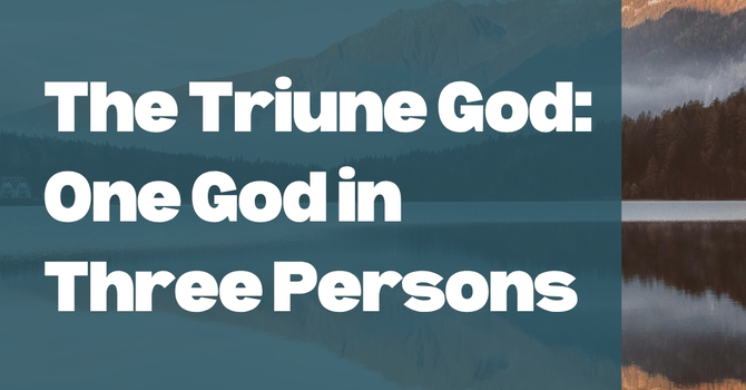The Triune God: One God in Three Persons