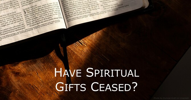 Have Spiritual Gifts Ceased?