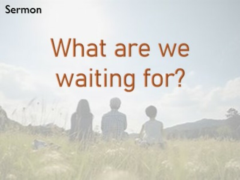 What are we waiting for?