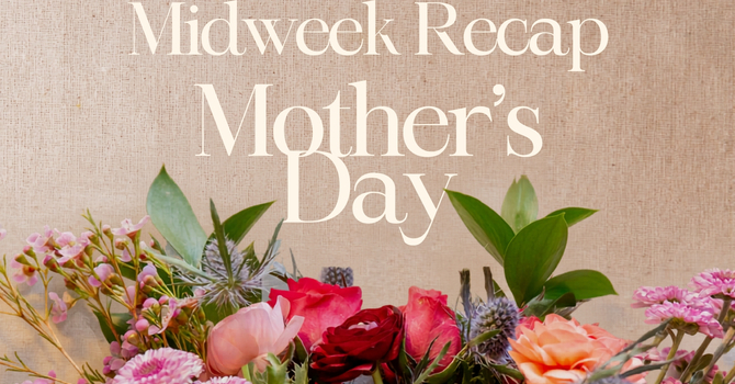 Mother's Day - Midweek Recap