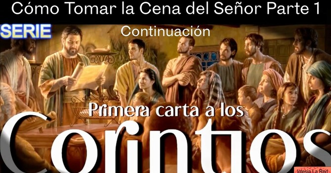 Cómo Tomar la Cena del Señor Parte 1 - 1 Corintios 11:17-22 Continuación