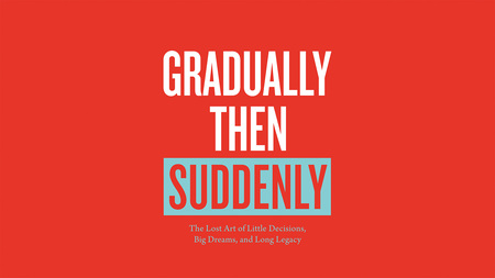 Gradually Then Suddenly 