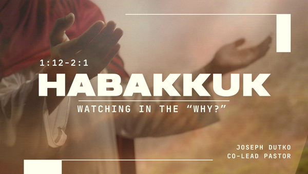Habakkuk 1:12-2:1 | Watching in the "Why?"