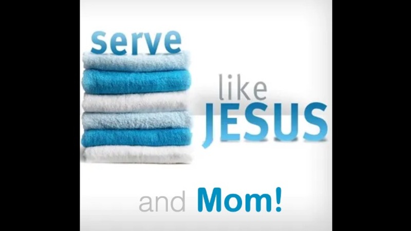 Serve like Jesus and mom