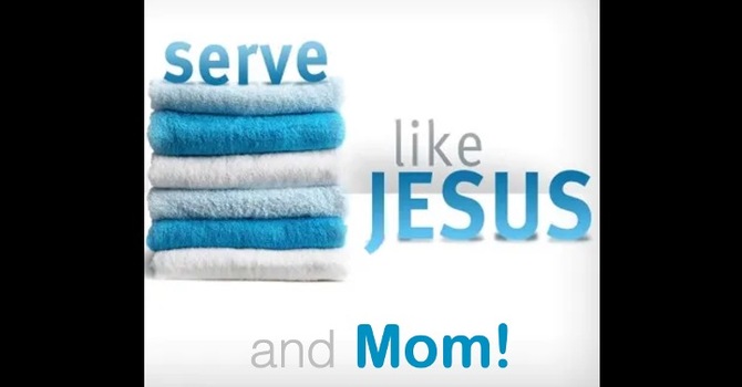 Serve like Jesus and mom