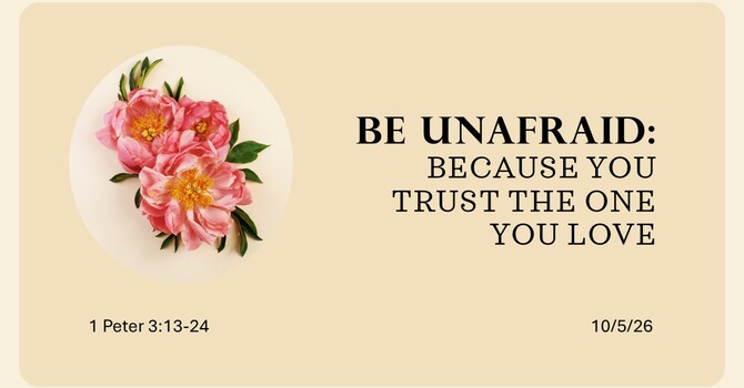 Be Unafraid: Because You Trust the One You Love